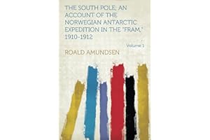 The South Pole; an Account of the Norwegian Antarctic Expedition in the "Fram," 1910-1912