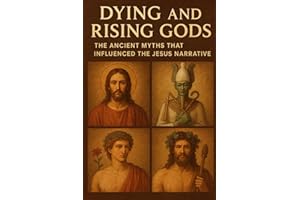 Dying and Rising Gods: The Ancient Myths that Influenced the Jesus Narrative