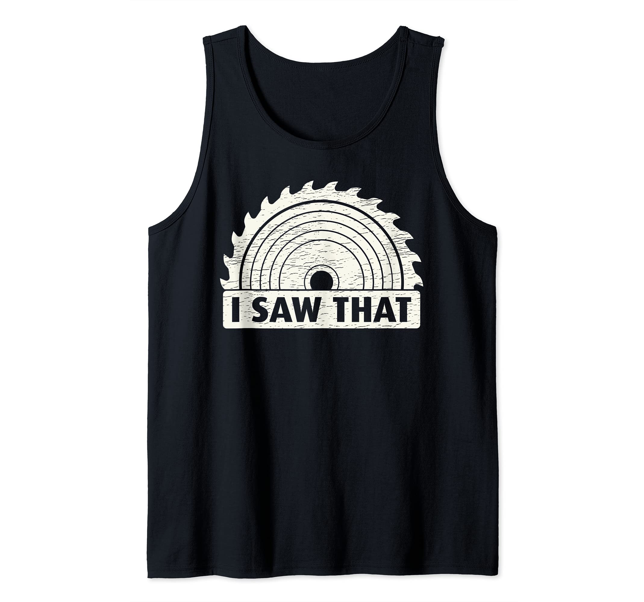 Funny Carpenter I Saw That Woodworking Tank Top