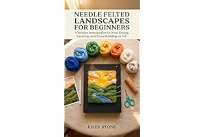 Needle Felted Landscapes for Beginners: A Written Introduction to Wool Roving, Layering, and Scene Building on Felt