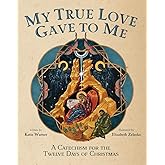 My True Love Gave to Me: A Children's Catechism for the Twelve Days of Christmas