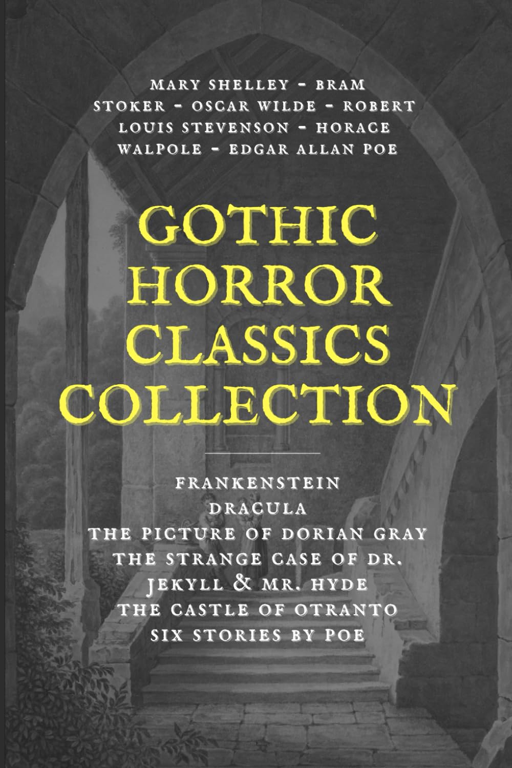 Gothic Horror Classics Collection: Frankenstein, Dracula, The Picture of Dorian Gray, Dr. Jekyll & Mr. Hyde, The Castle of Otranto, Six Stories by Poe