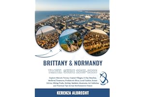 Brittany & Normandy Travel Guide 2025-2026: Explore Historic Towns, Coastal Villages, D-Day Beaches, Medieval Treasures, Prehistoric Sites, Local ... Art Galleries, and Practical Tips Across...