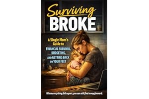 Surviving Broke: A Single Mom’s Guide to Financial Survival, Budgeting, and Getting Back on Your Feet