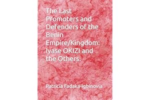 The Last Promoters and Defenders of the Benin Empire/Kingdom: Iyase OKIZI and the Others.