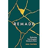 Remade: Embracing Your Complete Identity in Christ