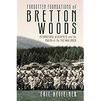 Forgotten Foundations of Bretton Woods: International Development and the Making of the Postwar Order