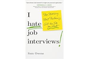 I Hate Job Interviews: Stop Stressing. Start Performing. Get the Job You Want.