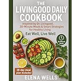 The Living Good Daily Cookbook: Inspired by Dr. Livingood, 30-Minute Meals & Smart Strategies for Healthy Living - Eat Well, Live Well