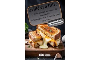 Grillé et à l'ail : Le livre de recettes ultime de sandwichs au fromage grillé et au pain à l'ail pour tous (French Edition)