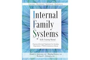 Internal Family Systems Skills Training Manual: Trauma-Informed Treatment for Anxiety, Depression, PTSD & Substance Abuse