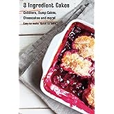 Dump Cakes, Cobblers and More! Three Ingredient Cake Recipe Book