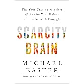 Scarcity Brain: Fix Your Craving Mindset and Rewire Your Habits to Thrive with Enough