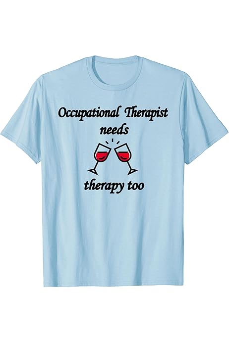 Amazon.com: Occupational Therapist Needs Wine Therapy Too Funny OT T-Shirt  : Clothing, Shoes \u0026 Jewelry