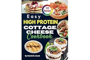 Easy High Protein Cottage Cheese Cookbook: 132 Wholesome Low-Carb Meals to Energize Your Day and Fuel a Healthier Lifestyle