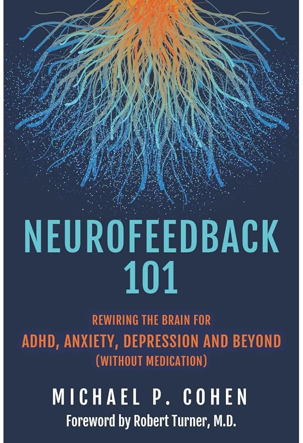 The Healing Power of Neurofeedback: The Revolutionary LENS