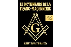 Le Dictionnaire de la Franc-Maçonnerie: La science, la philosophie, les légendes, les mythes et les symboles des francs-maçon