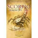 Scorpio Horoscope - 2026: The Complete Astrological Guide for Your Zodiacal Sign with monthly and daily phases to align with celestial cycles