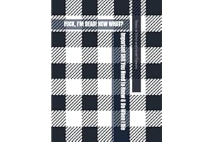 Oh FU@K, I’m DEAD! Now What?: *Important Sh*t You Need to Know & Do When I Die* Insurance, Assets, Funeral Plan, Messages ~ Final Wishes & Will Planning Workbook, 8.5x11