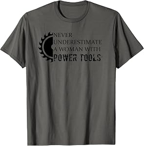 Never Underestimate a Woman with Power Tools T-Shirt T-Shirt