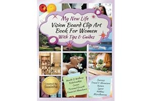 My New Life Vision Board Clip Art Book For Women: Images, Affirmations & Quotes For Your Vision Board With Prompts & Tips By A Master Trainer Of The Subject (Vision Board Tools)