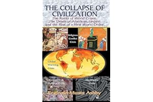 THE COLLAPSE OF CIVILIZATION: The Roots of World Crises, The Death of American Empire & The Rise of a New World Order