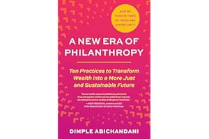 A New Era of Philanthropy: Ten Practices to Transform Wealth into a More Just and Sustainable Future--How we fund in times of