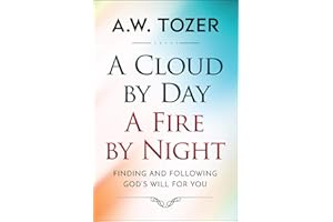 A Cloud by Day, a Fire by Night: Finding and following the God's will for you (AW Tozer Series Book 4)