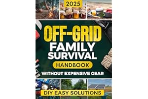 Off-Grid Family Survival Handbook: Step-by-Step DIY Solutions to Protect Your Family, Ensure Essential Supplies, and Thrive in Any Crisis - Without Expensive Gear or Complicated Projects