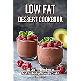 Low Fat Desserts Cookbook: 100 Guilt-Free Sweet Treats to Satisfy Your Cravings Without the Extra Fat