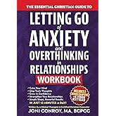 The Essential Christian Guide to Letting Go of Anxiety & Overthinking in Relationships Workbook: 7 Master Keys to Stop Toxic Thoughts & Unlock Confidence, Courage, & Healthy Connections (Faith Books)