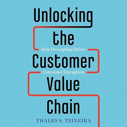 Download Unlocking the Customer Value Chain: How Decoupling Drives Consumer Disruption PDF