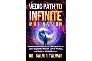 VEDIC PATH TO INFINITE MOTIVATION: Unleash Ancient Secrets to Overcome Stress, Learn Gayatri Meditation, Unfold Wisdom, and Achieve Blissful Success (Corporate Transformation Series)