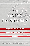 The Living Presidency: An Originalist Argument against Its Ever-Expanding Powers