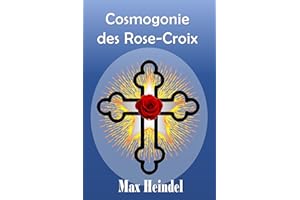 COSMOGONIE DES ROSE-CROIX OU PHILOSOPHIE MYSTIQUE CHRÉTIENNE: Traité élémentaire sur l'évolution passée de l'homme, sa consti