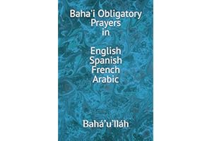 Baha'i Obligatory Prayers, Oraciones Obligatoria Baha'is, Prieres Prescrites Baha'ies: Baha'i Obligatory Prayers in English, Spanish, French, and Arabic