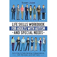 Life Skills Workbook for Adults with Autism and Special Needs: Activities to help develop Independence, Self Advocacy…