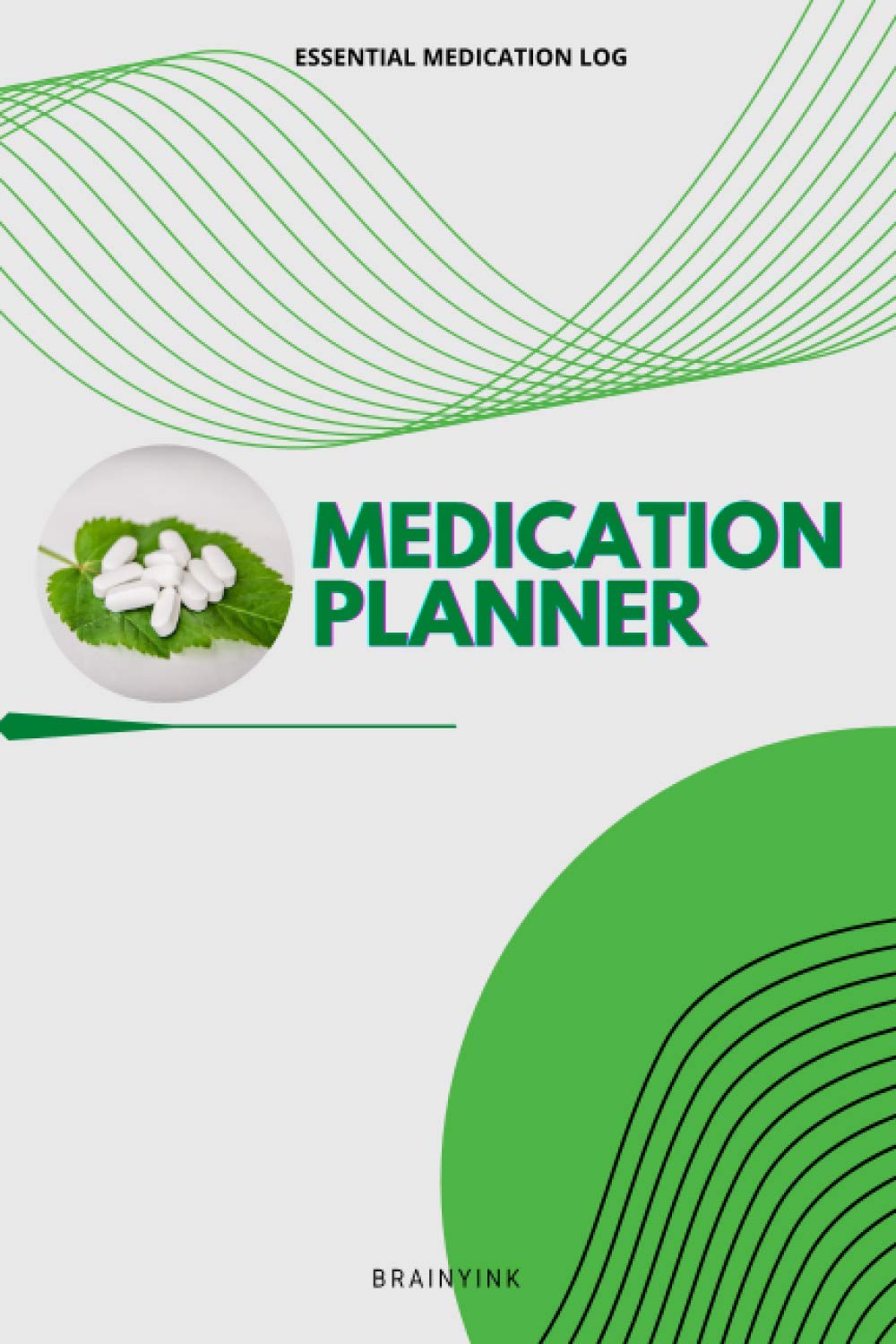 Essential Medication Log Medication Planner: Easy-to-Use Medical Log to Track Daily Medication Intakes for Individuals, Patients, Nurses and All Caregivers (Pocket Sized)
