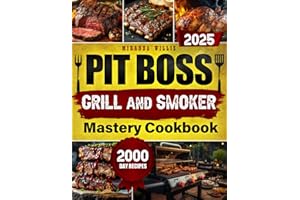 Pit Boss Grill and Smoker Mastery Cookbook: Elevate Your Outdoor Cooking Skills and Enjoy Perfectly Smoked Meals That Will Leave Everyone Craving More