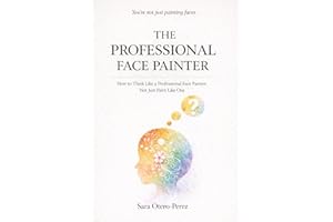 The Professional Face Painter : How to Think Like a Professional Face Painter, Not Just Paint Like One