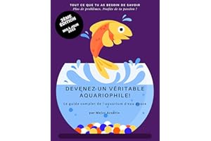 DEVENEZ UN VÉRITABLE AQUARIOPHILE! : Le guide complet de l'aquarium d'eau douce (French Edition)