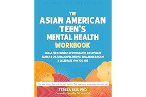 The Asian American Teen's Mental Health Workbook: Skills for Children of Immigrants to Navigate Family and Cultural Expectations, Challenge Racism, and Celebrate Who You Are