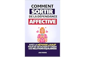 Sortir de la Dépendance Affective: La Méthode L.I.B.R.E® pour se Détacher, se Reconstruire et Créer des Relations Équilibrées