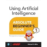 Using Artificial Intelligence Absolute Beginner&rsquo;s Guide