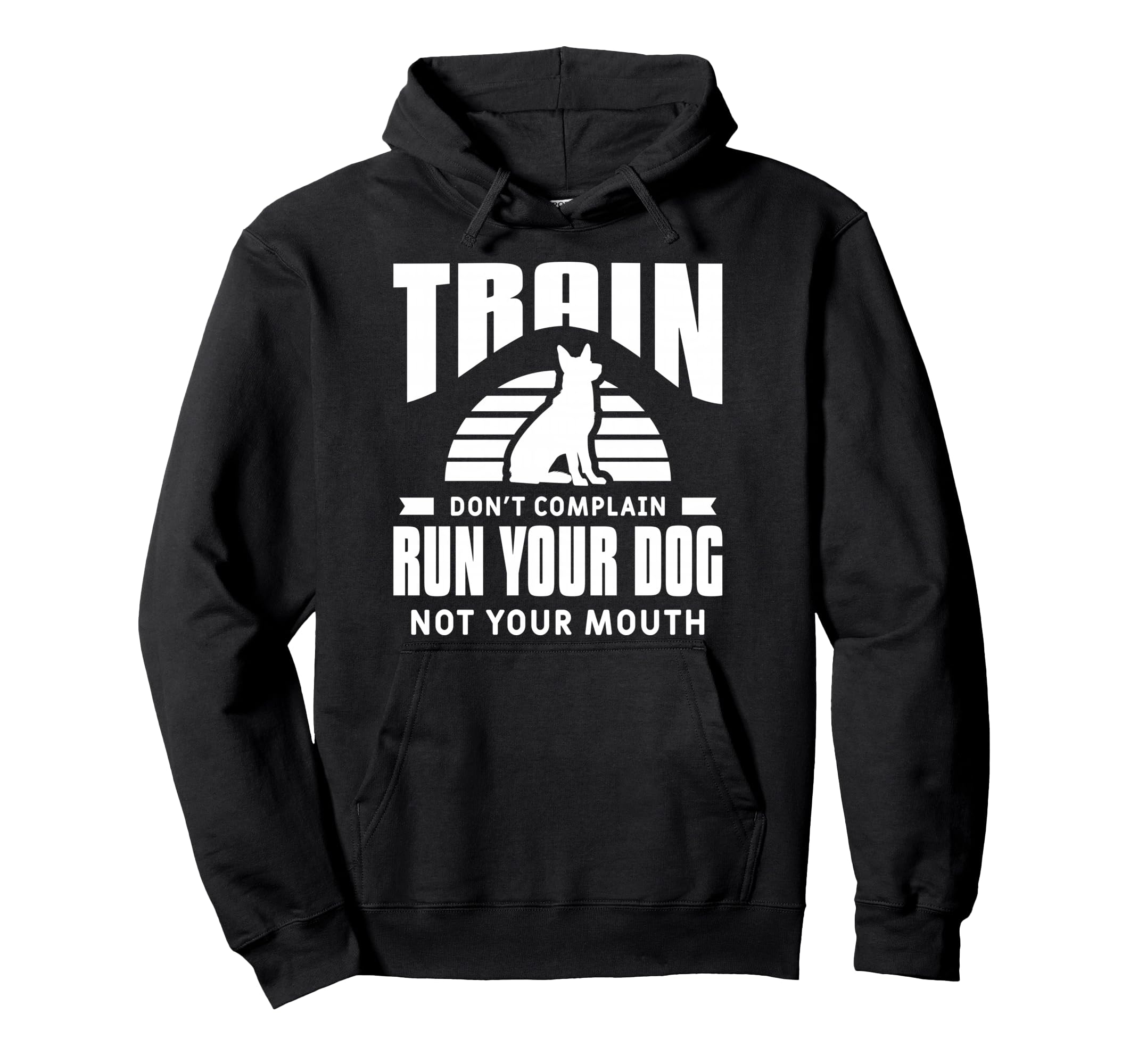 Train Don't Complain Run Your Dog Not Your Mouth Pullover Hoodie