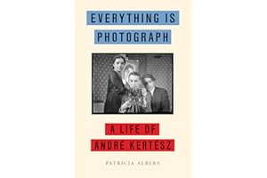 Everything Is Photograph: A Life of Andr�� Kert��sz
