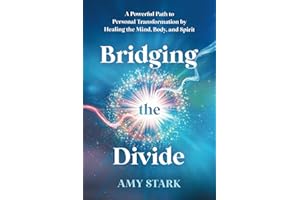 Bridging the Divide: A Powerful Path to Personal Transformation by Healing the Mind, Body, and Spirit