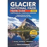 Glacier National Park Travel Guide: Curated Itineraries for Families, Couples & Seniors: Local Tips, Full-Color Maps & Stunning Photos for a Refined and Unforgettable Glacier Adventure