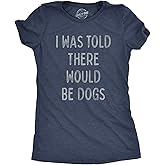 Womens I was Told There Would Be Dogs T Shirt Funny Pet Puppy Lover Tee
