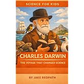 Charles Darwin The Voyage that Changed Science: Scientists for Kids